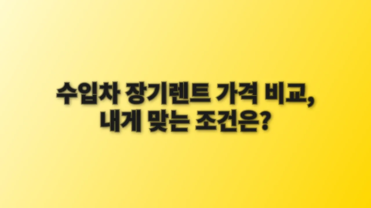 수입차 장기렌트 가격 비교, 내게 맞는 조건은?